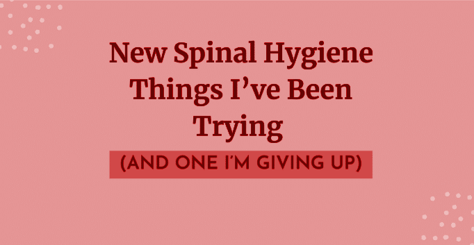 New Spinal Hygiene Things