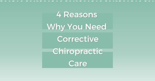 4 Reasons Why You Need Corrective Chiropractic Care